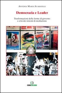 Democrazia e leader. Trasformazione delle forme di governo e crisi dei sitemi di mediazione Democrazia e leader. Trasformazione delle forme di governo e crisi dei sitemi di mediazione
