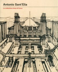 Antonio Sant'Elia. La collezione civica di Como