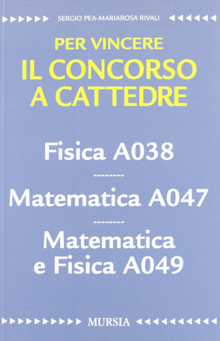 Fisica A038. Matematica A047. Matematica e fisica A049. Per vincere il concorso a cattedre