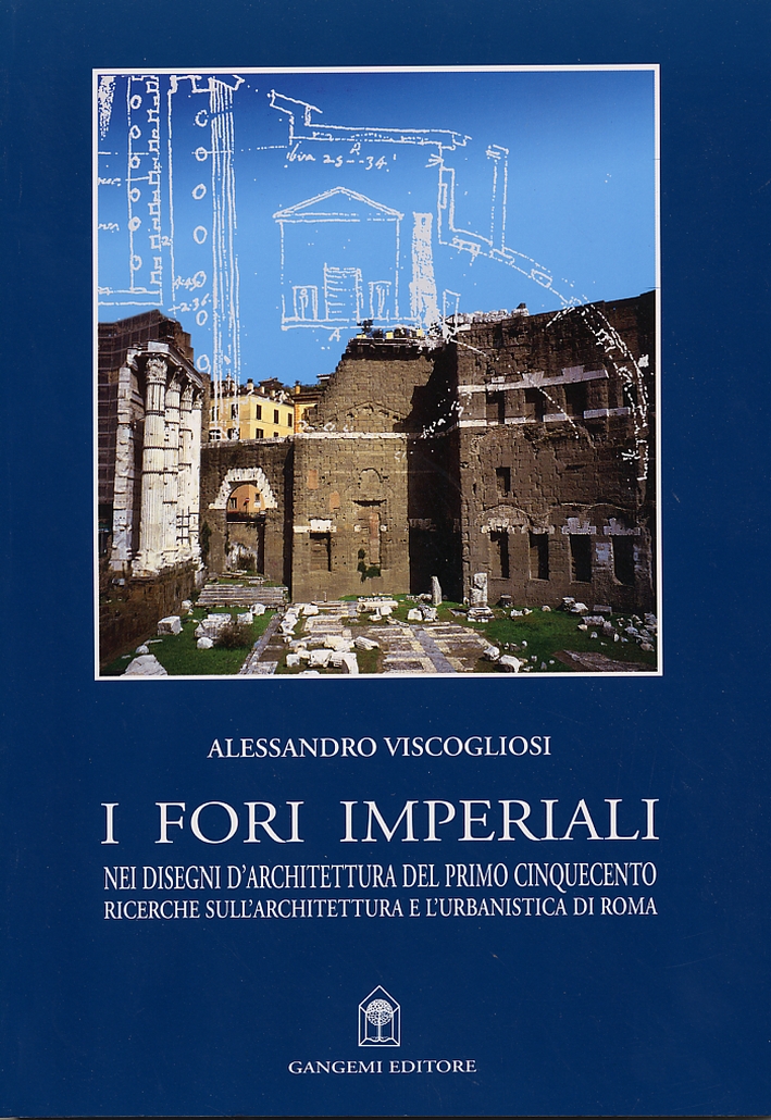 9788849200287 Viscogliosi Alessandro 2000 - I Fori Imperiali nei disegni d' architettura del primo Cinquecento. Ricerche sull'architettura e  l'urbanistica di Roma 