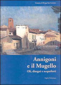 Annigoni e il Mugello. Oli, disegni e acqueforti. Annigoni and the Mugello. Oil Paintings, Drawings, Etchings