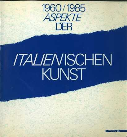 1960-1985. Aspekte der Italienischen Kunst 1960-1985. Aspekte der Italienischen Kunst