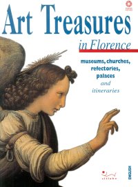 Art Treasures of Florence. Museums, Churches, Refectories, Palaces and Itineraries