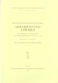 Akten des Kolloquiums zum Thema "Der Orient und Etrurien". Zum Phänomen des "Orientalisierens" im westlichen Mittelmeerraum (10.-6 Jh. v. Chr.)