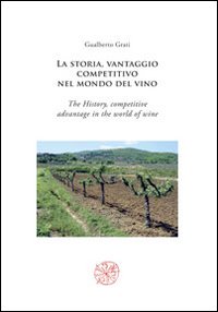 La storia, vantaggio competitivo nel mondo del vino-The history, competitive advantage in the world of wine. Ediz. bilingue La storia, vantaggio competitivo nel mondo del vino-The history, competitive advantage in the world of wine. Ediz. bilingue