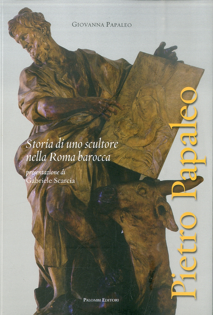 Pietro Papaleo. Storia di uno scultore nella Roma Barocca Pietro Papaleo. Storia di uno scultore nella Roma Barocca