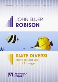 Siate diversi. Storie di una vita con l'Asperger