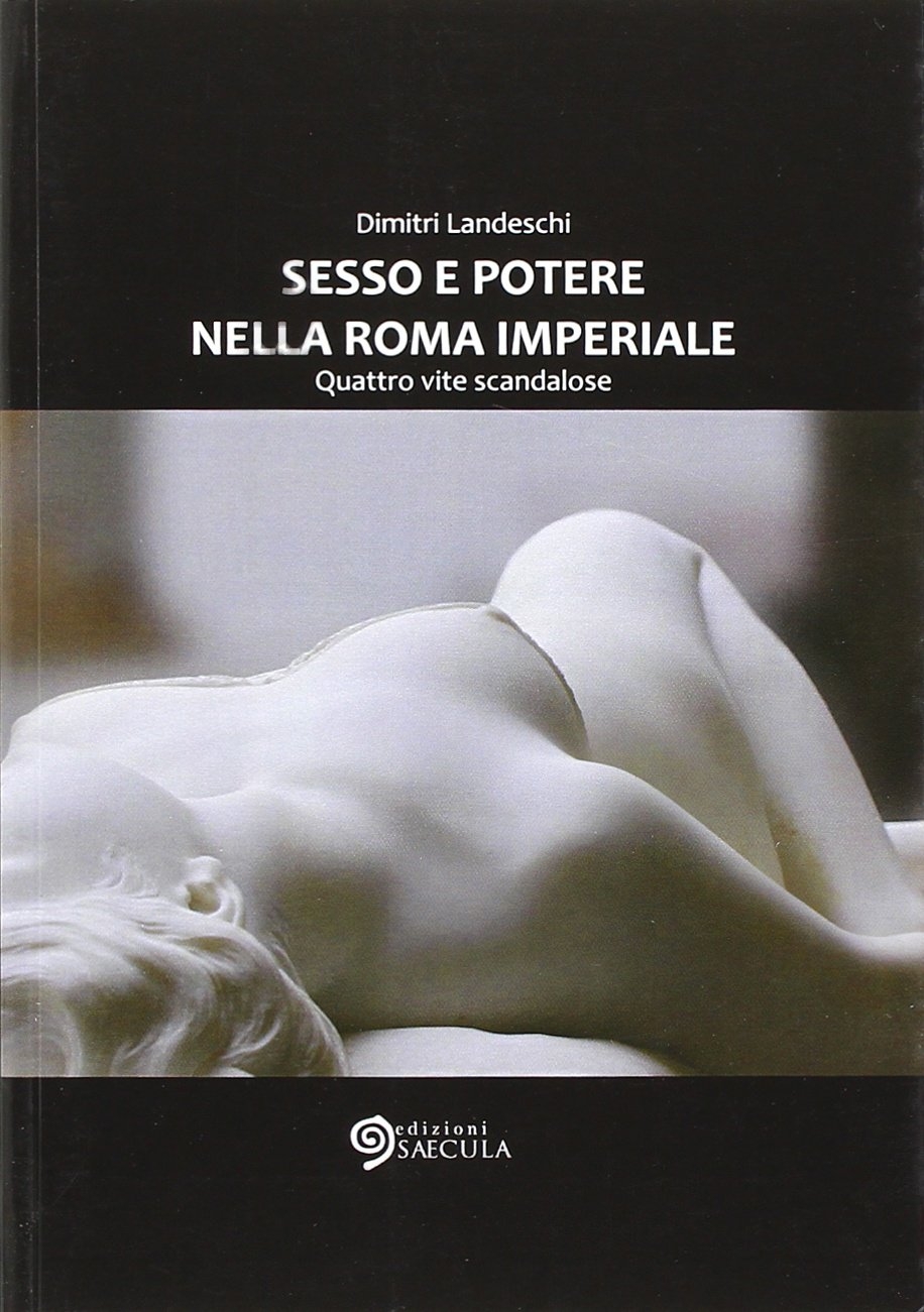 9788890642685 Landeschi Dimitri 2012 - Sesso e potere nella Roma imperiale.  Quattro vite scandalose - LibroCo.it