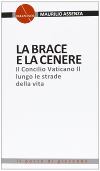 La brace e la cenere. Il Concilio Vaticano II lungo le strade della vita