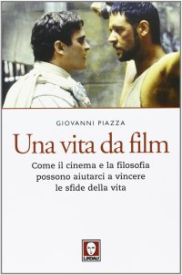 Una Vita da Film. Come il Cinema e la Filosofia Possono Aiutarci a Vincere le Sfide della Vita