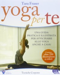 Yoga per te. Una guida pratica e illustrata per avvicinarsi allo yoga anche a casa!