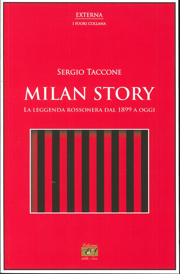 Milan Story. La Leggenda Rossonera dal 1899 a Oggi Milan Story. La Leggenda Rossonera dal 1899 a Oggi