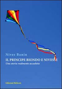 Il principe biondo e nivesse. Una storia realmente accaduta Il principe biondo e nivesse. Una storia realmente accaduta