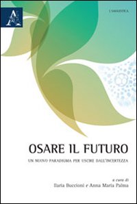 Osare il futuro. Un nuovo paradigma per uscire dall'incertezza Osare il futuro. Un nuovo paradigma per uscire dall'incertezza