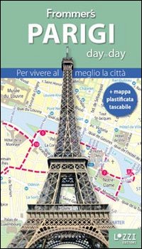 Parigi. Frommer's day by day. Per vivere al meglio la città. Con mappa plastificata Parigi. Frommer's day by day. Per vivere al meglio la città. Con mappa plastificata