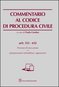 Commentario al codice di procedura civile. Processo di esecuzione. Espropriazione immobiliare, opposizioni. Artt. 555-632 Commentario al codice di procedura civile. Processo di esecuzione. Espropriazione immobiliare, opposizioni. Artt. 555-632