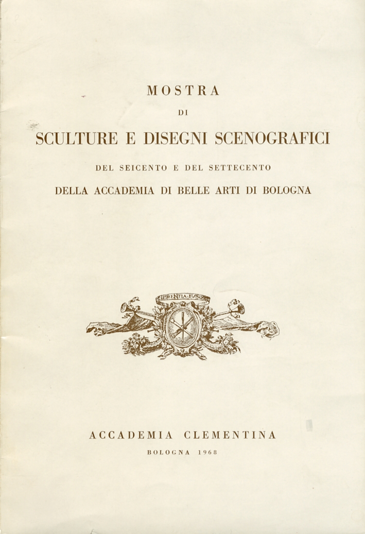 Mostra di sculture e disegni scenografici del Seicento e del Settecento della Accademia di Belle Arti di Bologna Mostra di sculture e disegni scenografici del Seicento e del Settecento della Accademia di Belle Arti di Bologna
