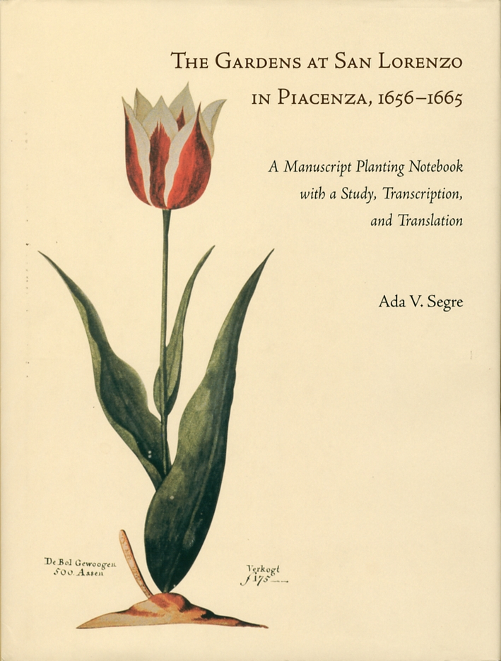The Gardens at San Lorenzo in Piacenza, 1656-1665. A Manuscript Planting Notebook with a Study, Transcription, and Translation The Gardens at San Lorenzo in Piacenza, 1656-1665. A Manuscript Planting Notebook with a Study, Transcription, and Translation