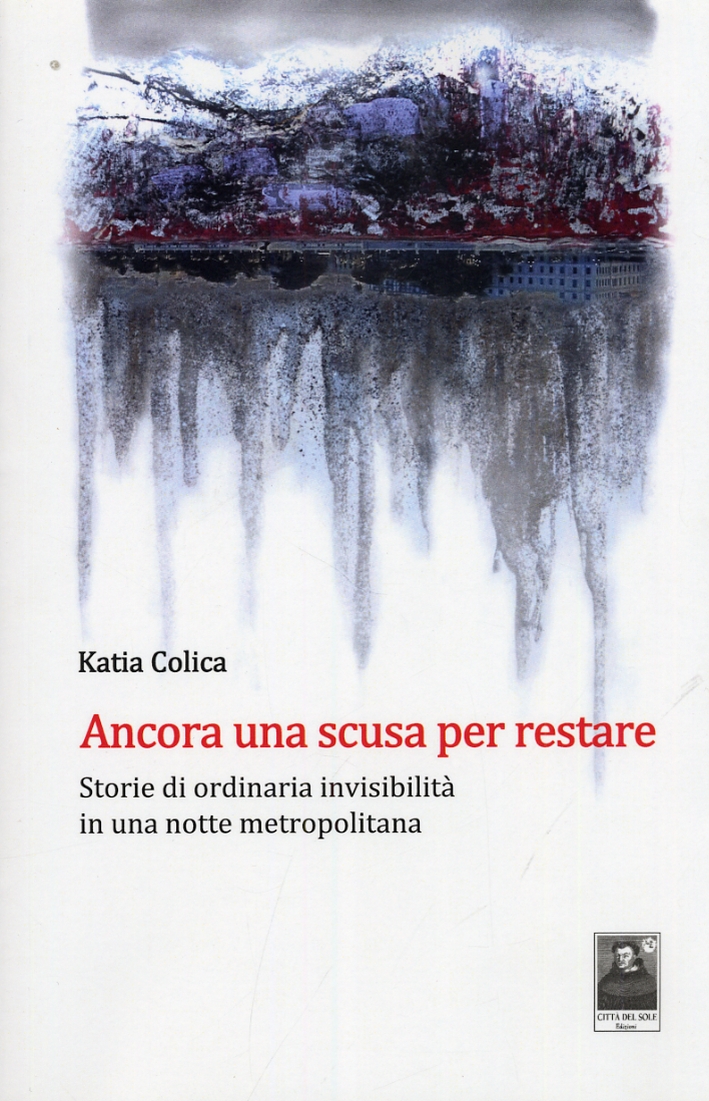 Ancora una scusa per restare. Storie di ordinaria invisibilità in una notte metropolitana Ancora una scusa per restare. Storie di ordinaria invisibilità in una notte metropolitana