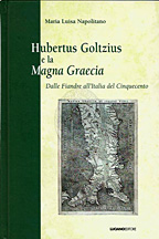 Hubertus Goltzius e la Magna Grecia. Dalle Fiandre all'Italia del Cinquecento Hubertus Goltzius e la Magna Grecia. Dalle Fiandre all'Italia del Cinquecento