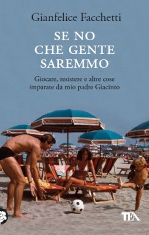 Se no che gente saremmo. Giocare, resistere e altre cose imparate da mio padre Giacinto Se no che gente saremmo. Giocare, resistere e altre cose imparate da mio padre Giacinto