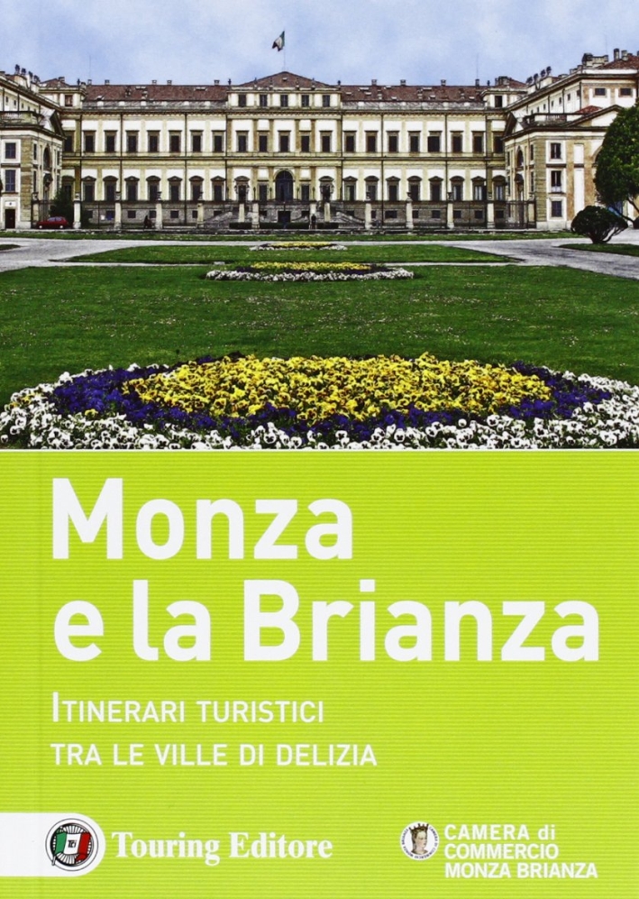 Monza e la Brianza. Itinerari turistici tra le ville di delizia Monza e la Brianza. Itinerari turistici tra le ville di delizia