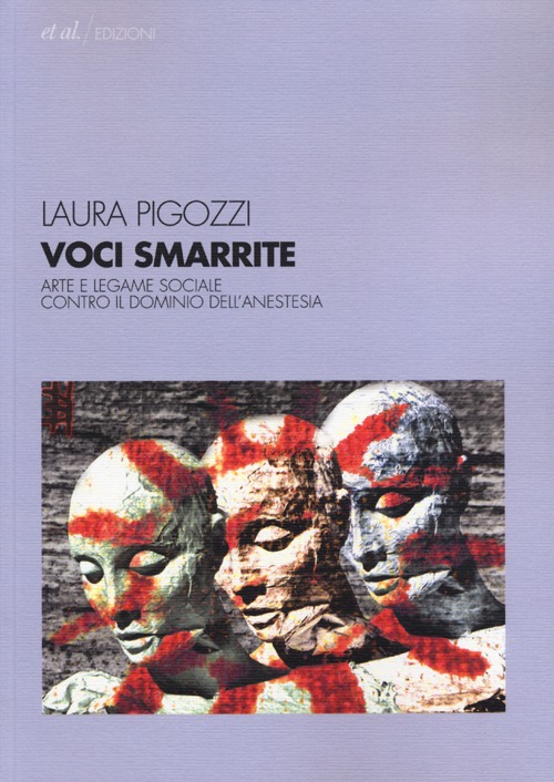 Voci smarrite. Arte e legame sociale contro il dominio dell'anestesia Voci smarrite. Arte e legame sociale contro il dominio dell'anestesia