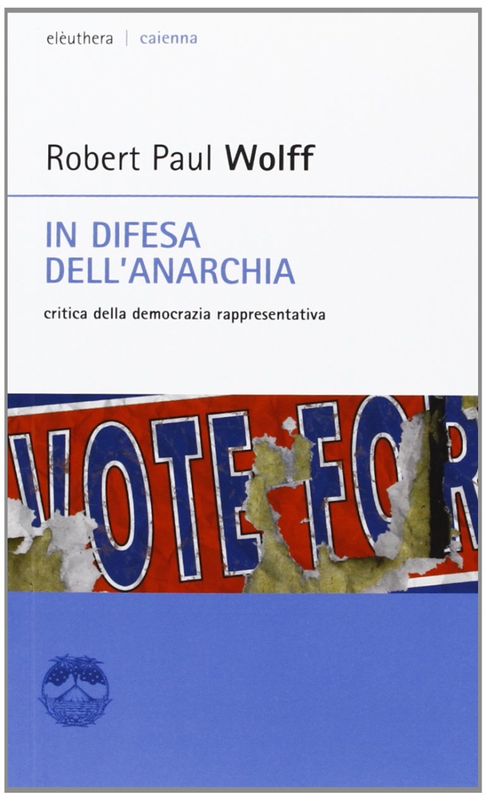 In difesa dell'anarchia. Critica della democrazia rappresentativa In difesa dell'anarchia. Critica della democrazia rappresentativa