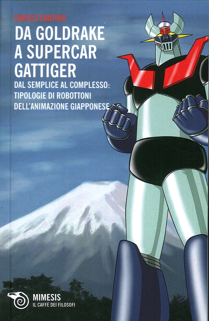 Da Goldrake a Supercar Gattiger. Dal Semplice al Complesso: Tipologie di Robottoni dell'Animazione Giapponese Da Goldrake a Supercar Gattiger. Dal Semplice al Complesso: Tipologie di Robottoni dell'Animazione Giapponese