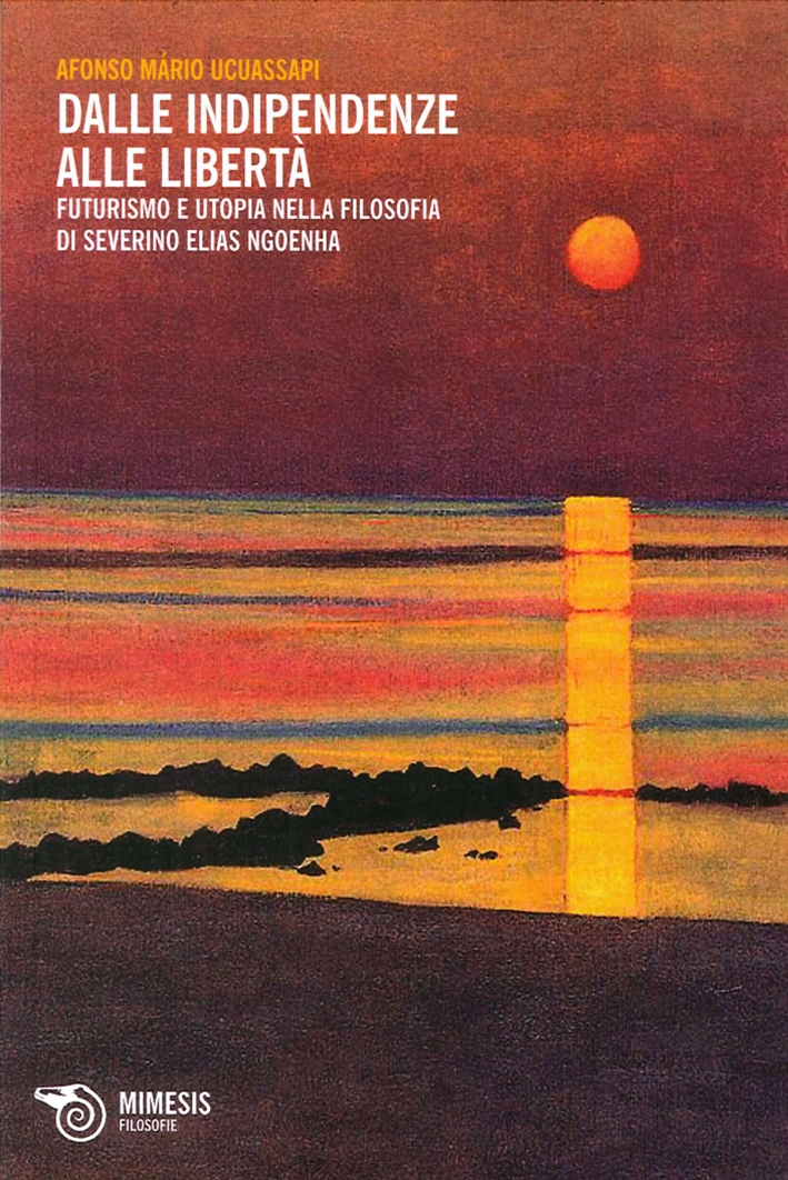Dalle Indipendenze alle Libertà. Futurismo e Utopia nella Filosofia di Severino Elias Ngoenha Dalle Indipendenze alle Libertà. Futurismo e Utopia nella Filosofia di Severino Elias Ngoenha