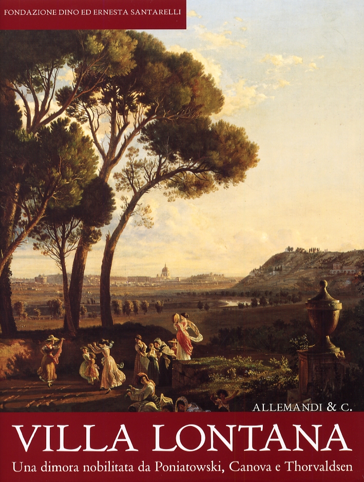Villa Lontana. Una dimora nobilitata da Poniatowski, Canova e Thorvaldsen Villa Lontana. Una dimora nobilitata da Poniatowski, Canova e Thorvaldsen
