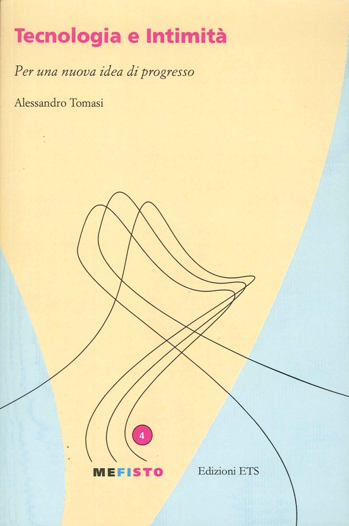 Tecnologia e Intimità. Per una Nuova Idea di Progresso. Tecnologia e Intimità. Per una Nuova Idea di Progresso.