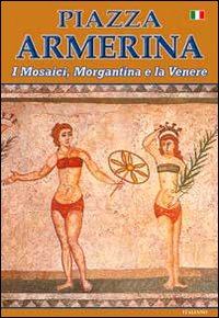 Piazza Armerina. I mosaici, Morgantina e la Venere Piazza Armerina. I mosaici, Morgantina e la Venere