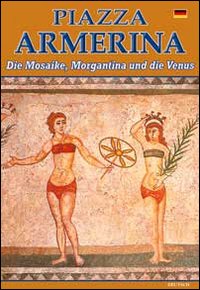 Piazza Armerina. I mosaici, Morgantina e la Venere. Ediz. tedesca Piazza Armerina. I mosaici, Morgantina e la Venere. Ediz. tedesca