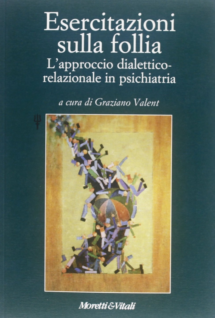 Esercitazioni sulla follia. L'approccio dialettico-relazionale in psichiatria Esercitazioni sulla follia. L'approccio dialettico-relazionale in psichiatria