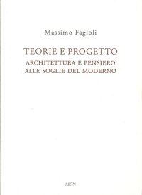 Teorie e Progetto. Architettura e Pensiero alle Soglie del Moderno