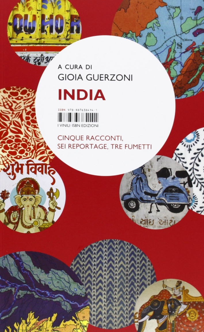 India. Cinque racconti, sei reportage, tre fumetti India. Cinque racconti, sei reportage, tre fumetti