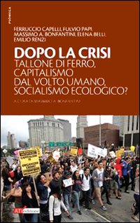 Dopo la crisi. Tallone di ferro, capitalismo dal volto umano, socialismo ecologico? Dopo la crisi. Tallone di ferro, capitalismo dal volto umano, socialismo ecologico?