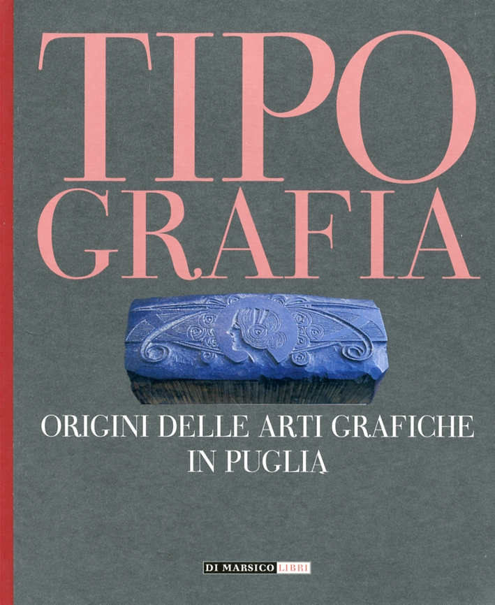 Tipografia. Origini delle Arti Grafiche in Puglia Tipografia. Origini delle Arti Grafiche in Puglia