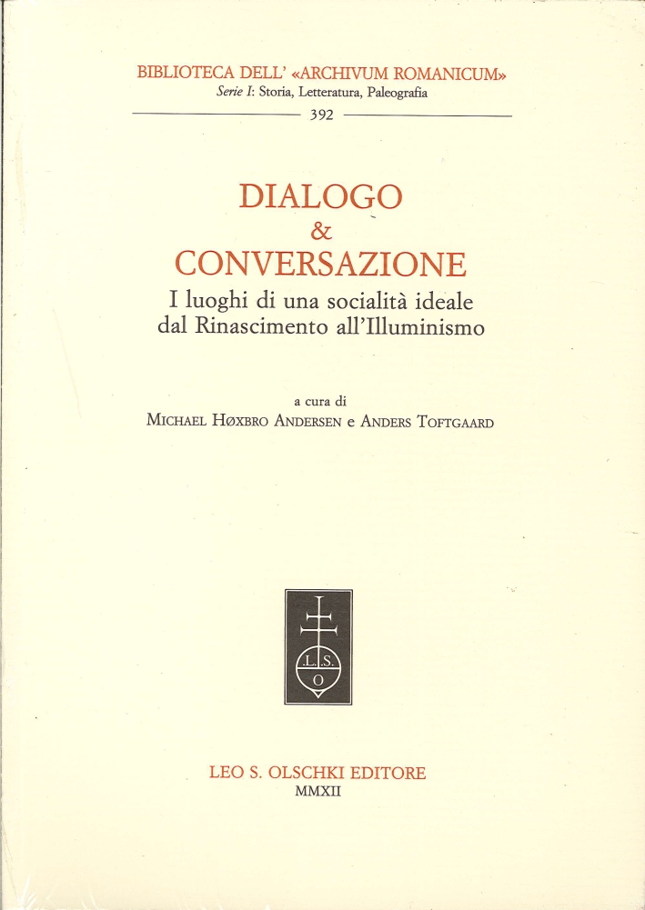 Dialogo & conversazione. I luoghi di una società ideale dal Rinascimento all'Illuminismo Dialogo & conversazione. I luoghi di una società ideale dal Rinascimento all'Illuminismo