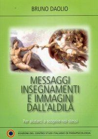 Messaggi Insegnamenti e Immagini dall'Aldilà. Per Aiutarci a Scoprire Noi Stessi