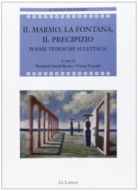 Il marmo, la fontana, il precipizio. Poesie tedesche sull'Italia
