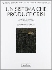 Trattato di Critica dell'Economia Convenzionale. Vol. 1: un Sistema che Produce Crisi. Metodi di Analisi dei Sistemi Economici