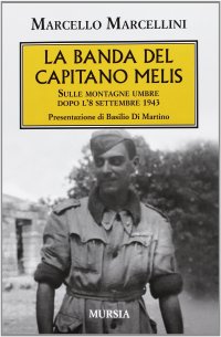La banda del capitano Melis. Sulle montagne umbre dopo l'8 settembre 1943