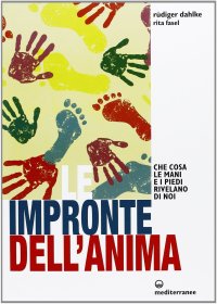 Le impronte dell'anima. Che cosa le mani e i piedi rivelano di noi