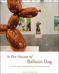 In the House of Balloon Dog. A Year Inside Chicago'S Museum of Contemporary Art