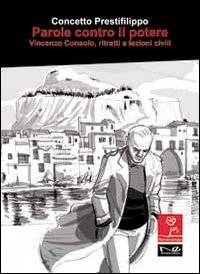 Parole contro il potere. Vincenzo Consolo, ritratti e lezioni civili