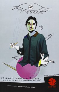 Volevo diventare Picasso. Diario di un artista (precario) del sud