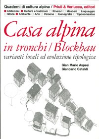 Casa Alpina in Tronchi/Blockbau. Varianti Locali ed Evoluzione Tipologica