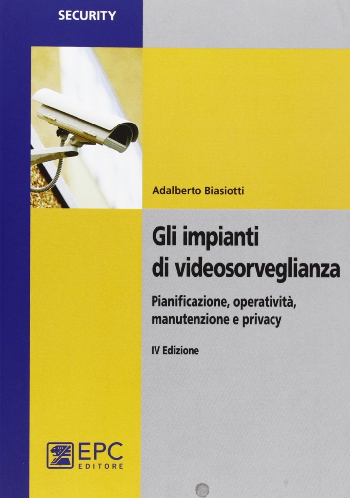 Gli impianti di videosorveglianza. Pianificazione, operatività, manutenzione e privacy Gli impianti di videosorveglianza. Pianificazione, operatività, manutenzione e privacy